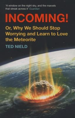 Ted Nield: Incoming Or Why We Should Stop Worrying And Learn To Love The Meteorite (2012, Granta Books)