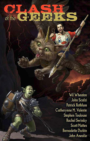 Wil Wheaton, Stephen Toulouse, Scott Mattes, Catherynne M Valente, Bernadette Durbin, John Anealio, Patrick Rothfuss, John Scalzi, Rachel Swirsky: Clash of the Geeks (EBook, 2010, Subterranean Press)