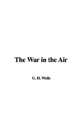 H. G. Wells: The War in the Air (Paperback, 2007, IndyPublish)