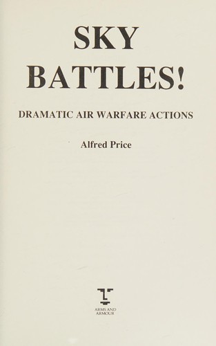 Alfred Price: Sky battles! (Hardcover, 1993, Arms and Armour, Distributed in the USA by Sterling Pub.)