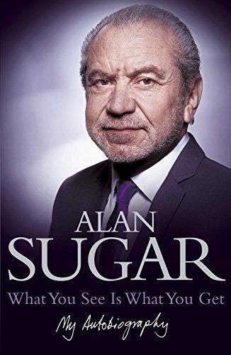 Alan Sugar: What You See Is What You Get : My Autobiography (2011)