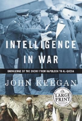 John Keegan: Intelligence In War Knowledge Of The Enemy From Napoleon To Alqaeda (Random House Large Print Publishing)