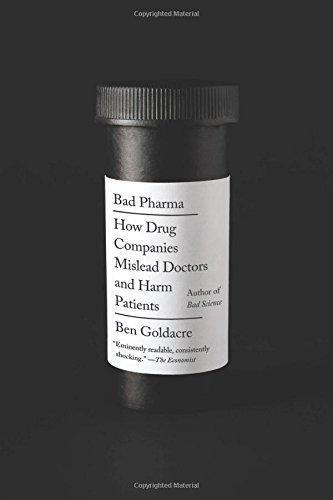 Ben Goldacre: Bad Pharma: How Drug Companies Mislead Doctors and Harm Patients